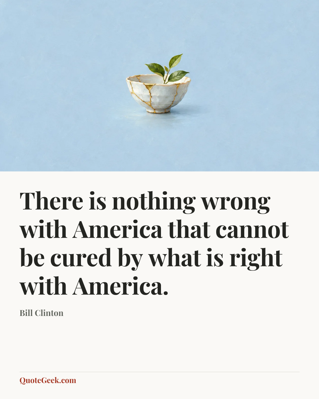 “There is nothing wrong with America that cannot be cured by what is right with America.” — Bill Clinton. Illustrated QuoteGeek card.