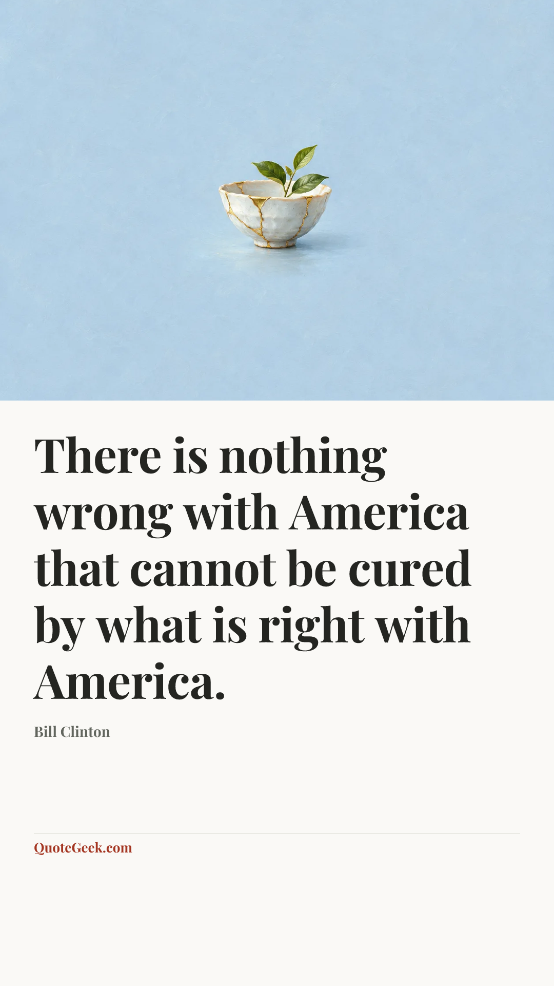 “There is nothing wrong with America that cannot be cured by what is right with America.” — Bill Clinton. Illustrated QuoteGeek card.
