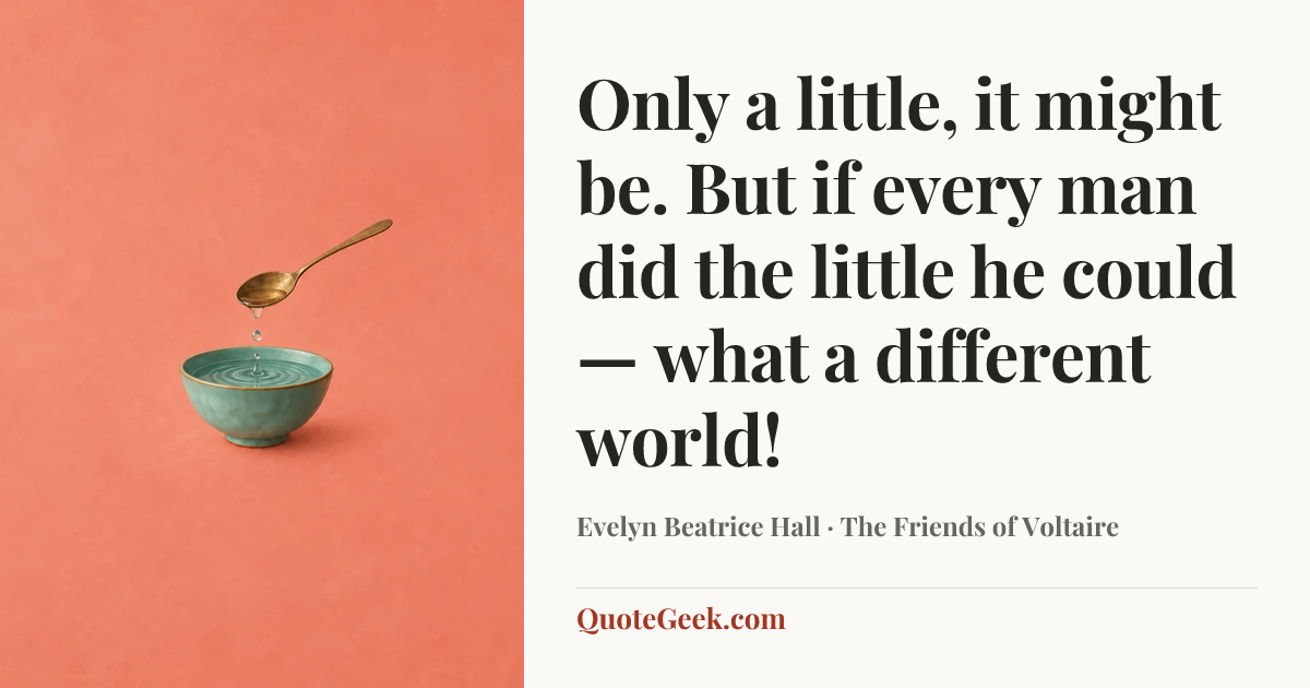 “Only a little, it might be. But if every man did the little he could — what a different world!” — Evelyn Beatrice Hall · The Friends of Voltaire. Illustrated QuoteGeek card.