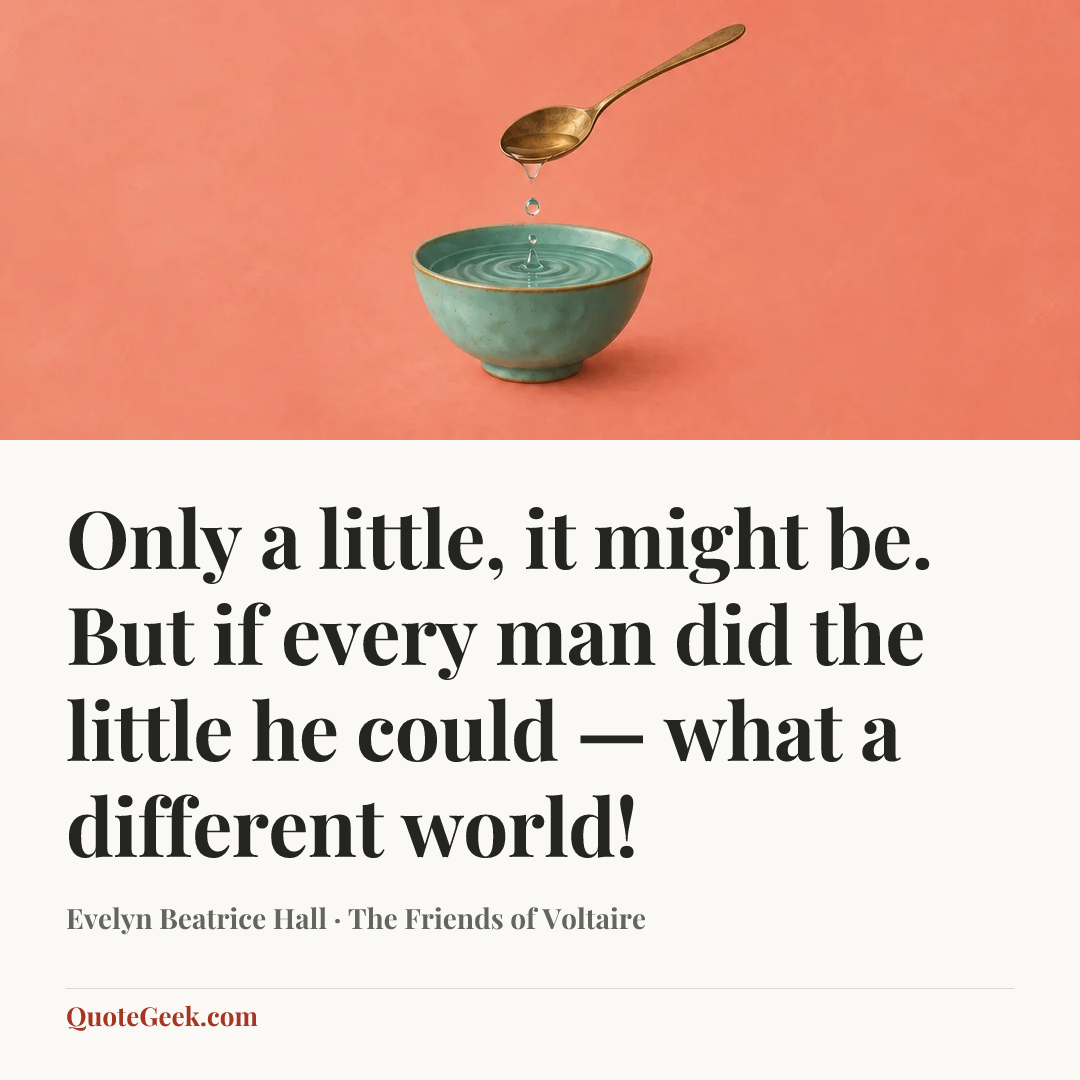 “Only a little, it might be. But if every man did the little he could — what a different world!” — Evelyn Beatrice Hall · The Friends of Voltaire. Illustrated QuoteGeek card.