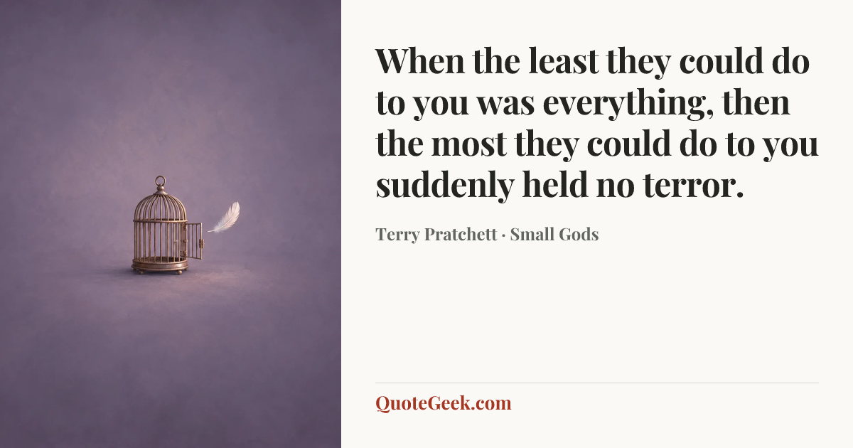 “When the least they could do to you was everything, then the most they could do to you suddenly held no terror.” — Terry Pratchett · Small Gods. Illustrated QuoteGeek card.