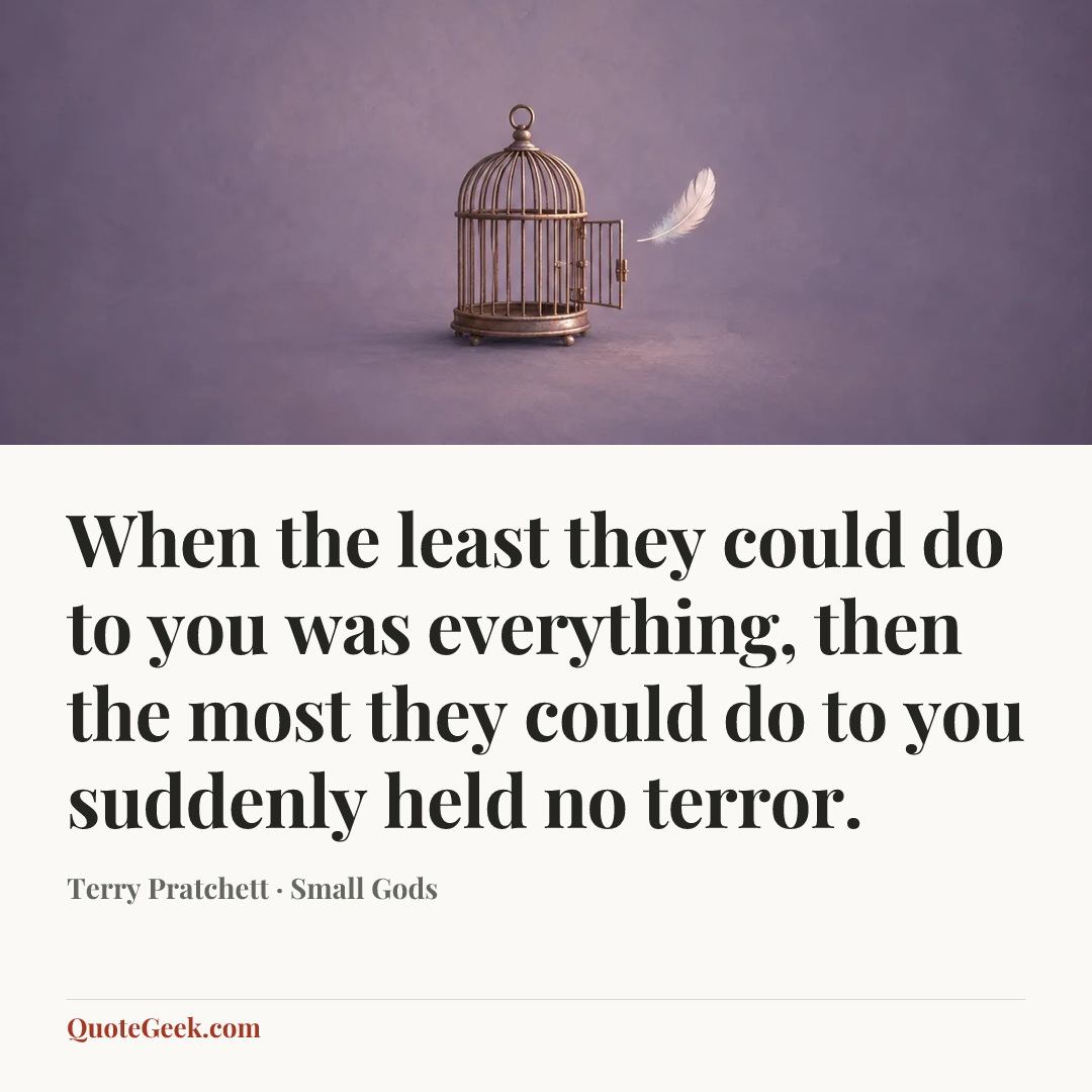 “When the least they could do to you was everything, then the most they could do to you suddenly held no terror.” — Terry Pratchett · Small Gods. Illustrated QuoteGeek card.