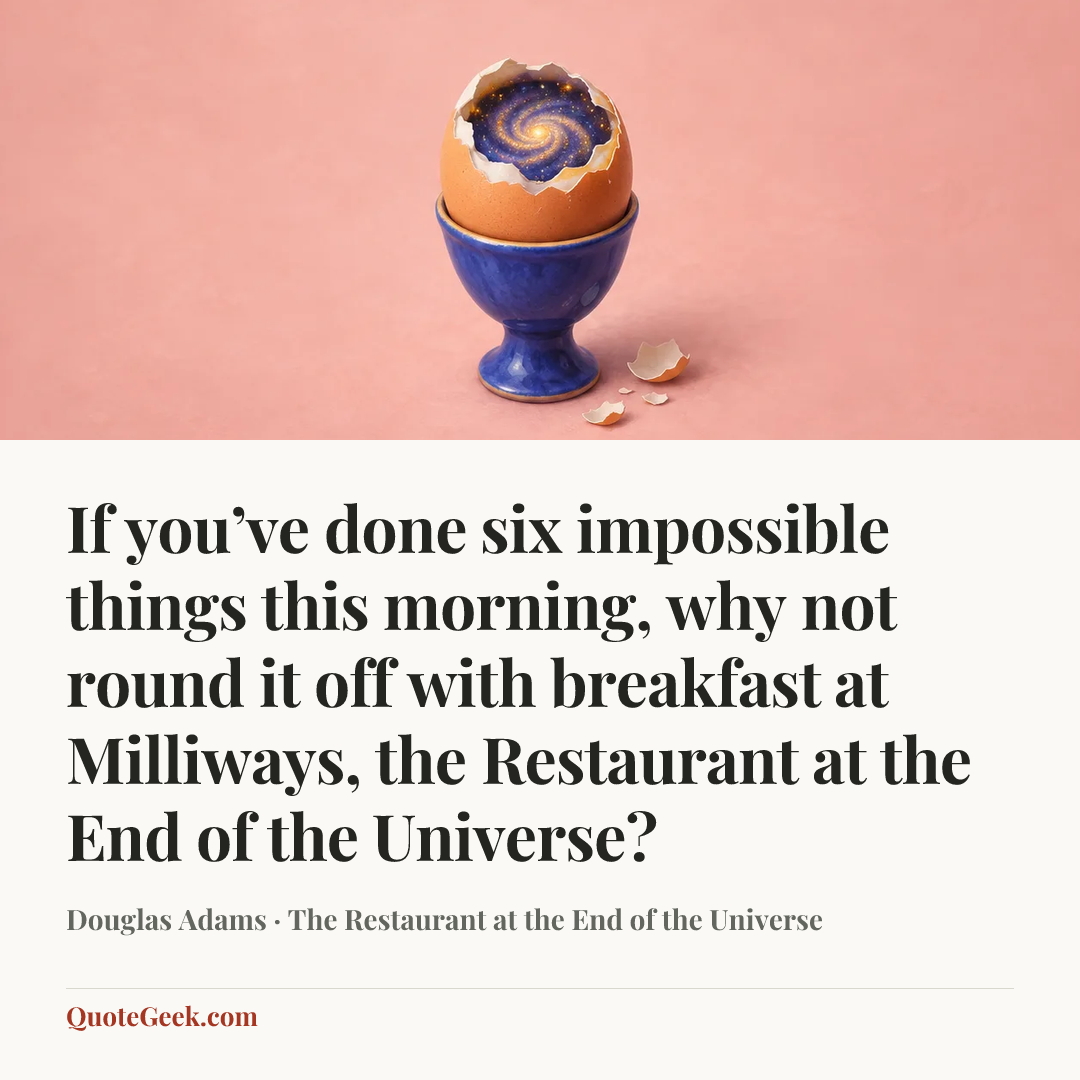 “If you’ve done six impossible things this morning, why not round it off with breakfast at Milliways, the Restaurant at the End of the Universe?” — Douglas Adams · The Restaurant at the End of the Universe. Illustrated QuoteGeek card.