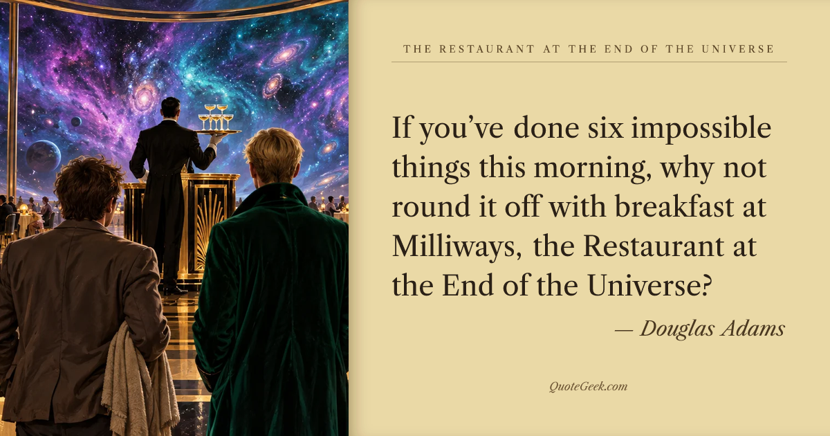 “If you’ve done six impossible things this morning, why not round it off with breakfast at Milliways, the Restaurant at the End of the Universe?” — Douglas Adams · The Restaurant at the End of the Universe. Illustrated QuoteGeek card.