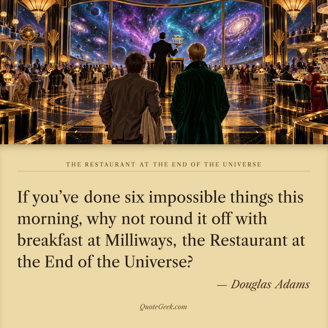 “If you’ve done six impossible things this morning, why not round it off with breakfast at Milliways, the Restaurant at the End of the Universe?” — Douglas Adams · The Restaurant at the End of the Universe. Illustrated QuoteGeek card.