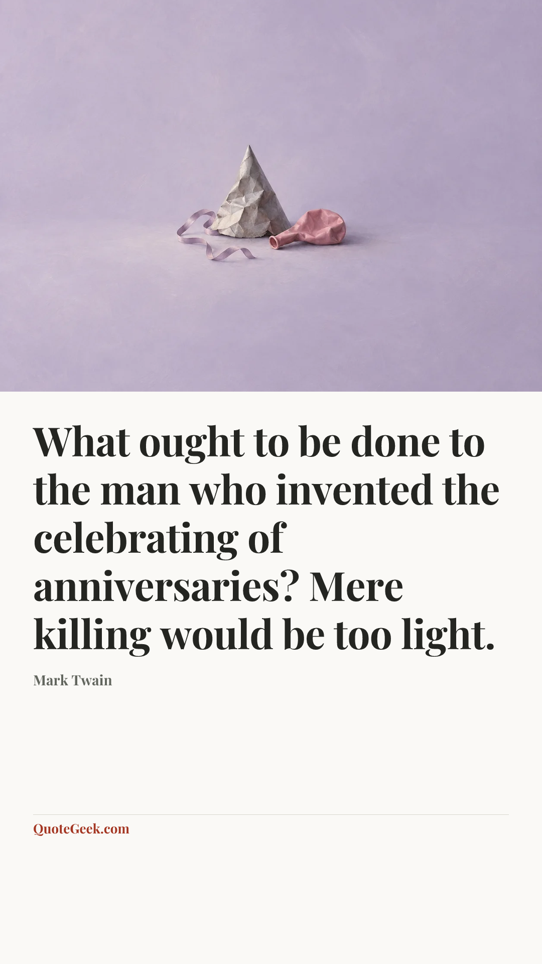 “What ought to be done to the man who invented the celebrating of anniversaries? Mere killing would be too light.” — Mark Twain. Illustrated QuoteGeek card.