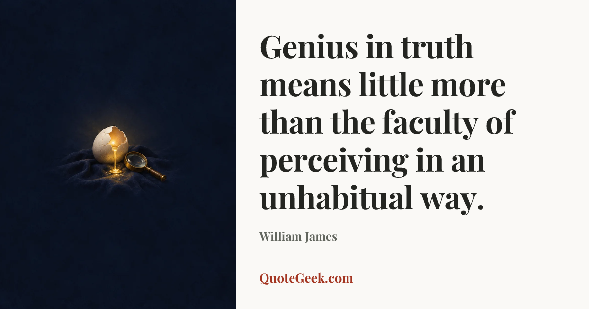 “Genius in truth means little more than the faculty of perceiving in an unhabitual way.” — William James. Illustrated QuoteGeek card.