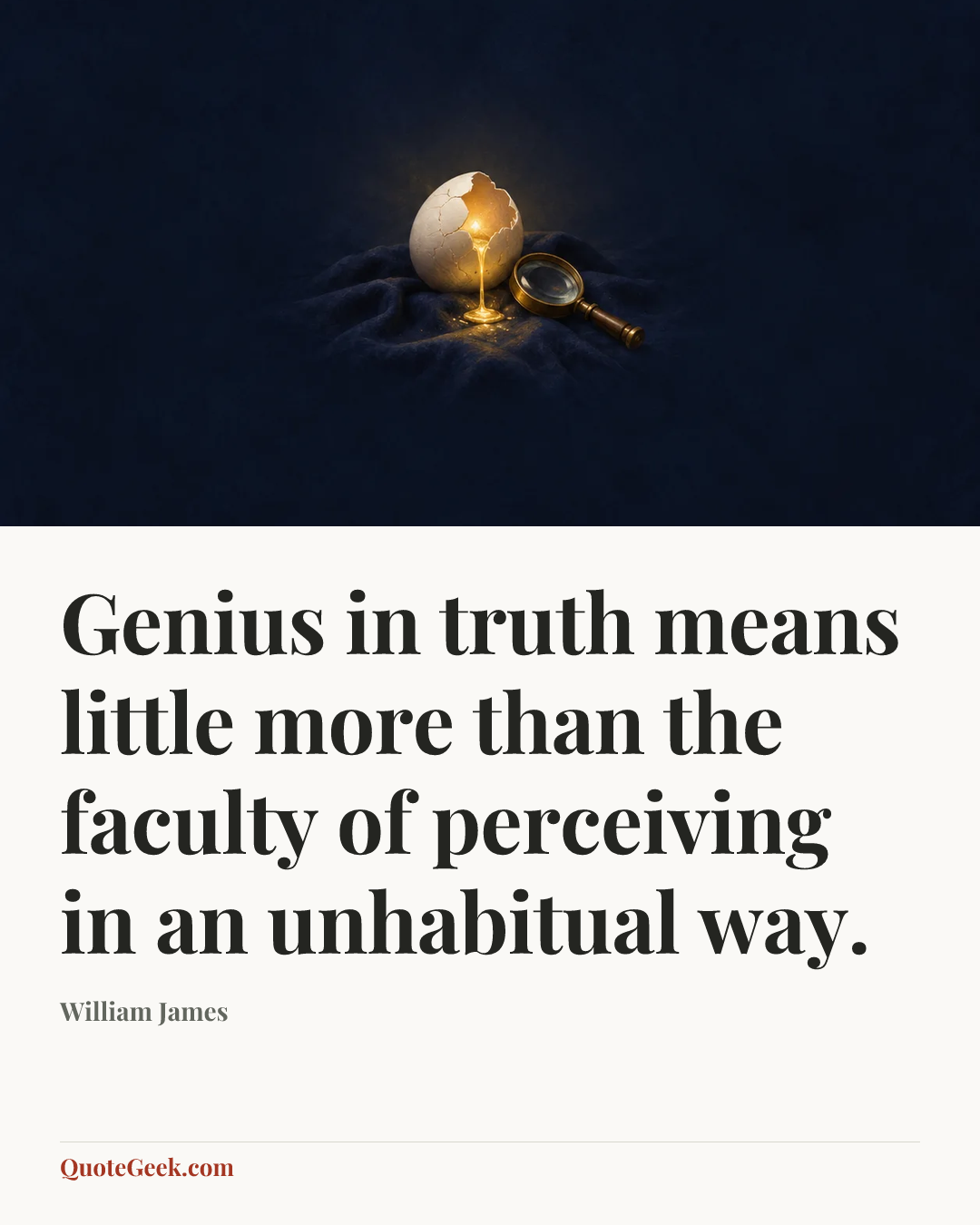 “Genius in truth means little more than the faculty of perceiving in an unhabitual way.” — William James. Illustrated QuoteGeek card.