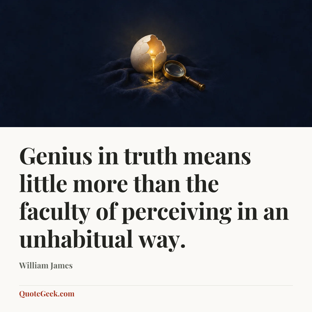 “Genius in truth means little more than the faculty of perceiving in an unhabitual way.” — William James. Illustrated QuoteGeek card.