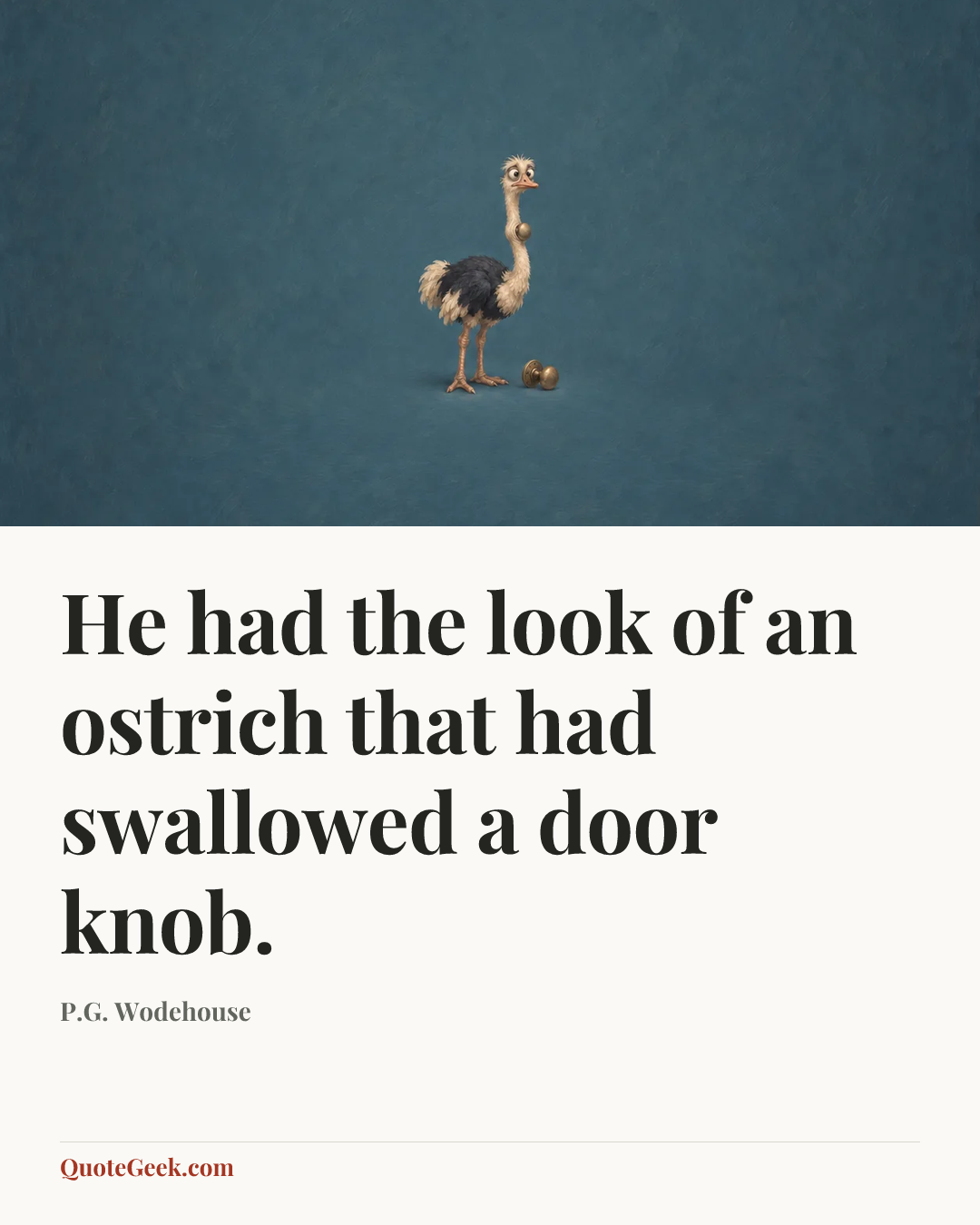 “He had the look of an ostrich that had swallowed a door knob.” — P.G. Wodehouse. Illustrated QuoteGeek card.