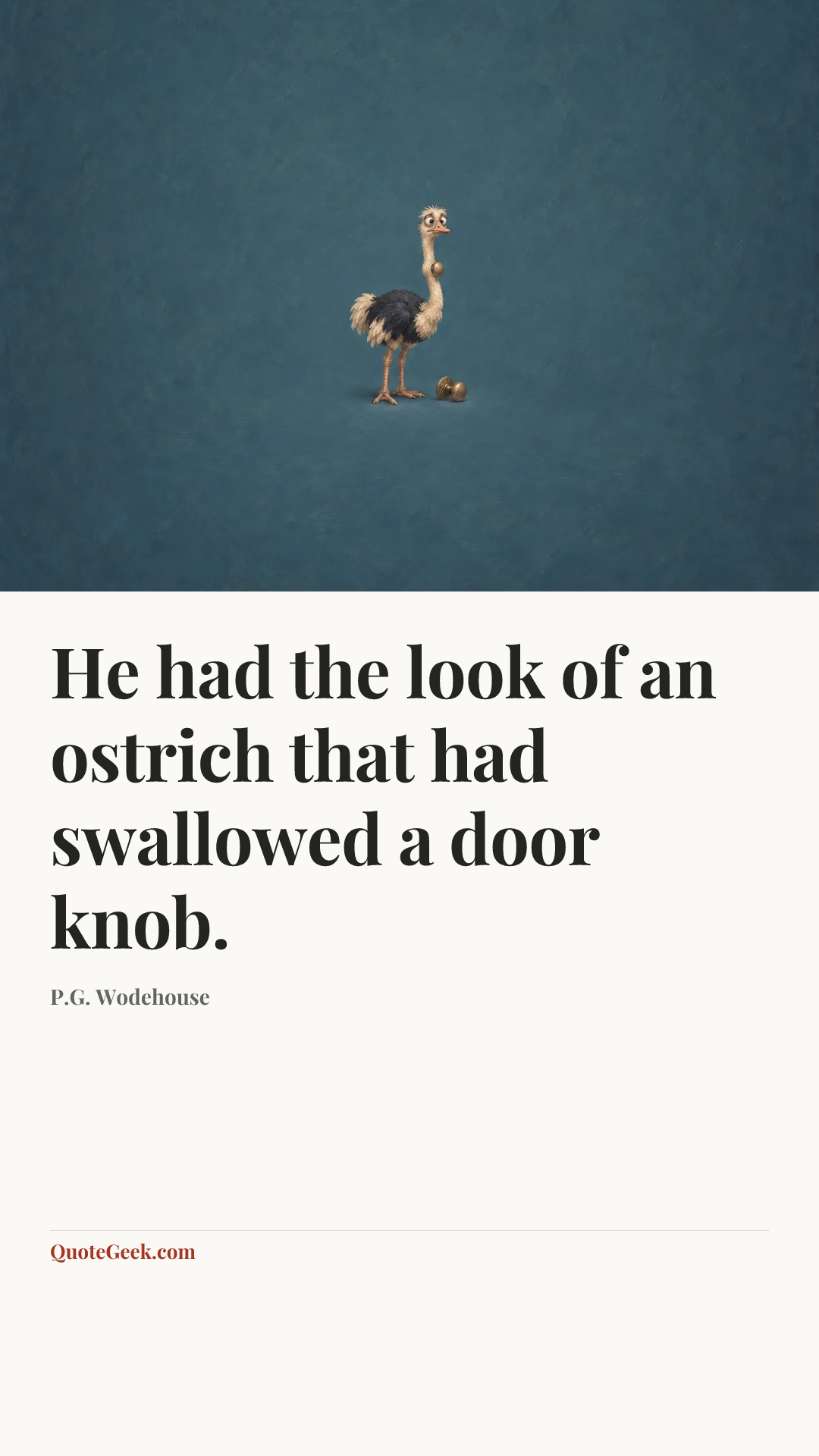 “He had the look of an ostrich that had swallowed a door knob.” — P.G. Wodehouse. Illustrated QuoteGeek card.