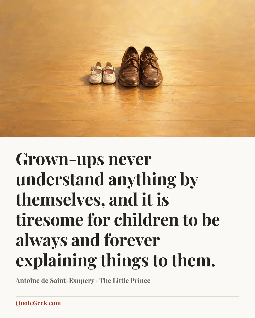 “Grown-ups never understand anything by themselves, and it is tiresome for children to be always and forever explaining things to them.” — Antoine de Saint-Exupery · The Little Prince. Illustrated QuoteGeek card.