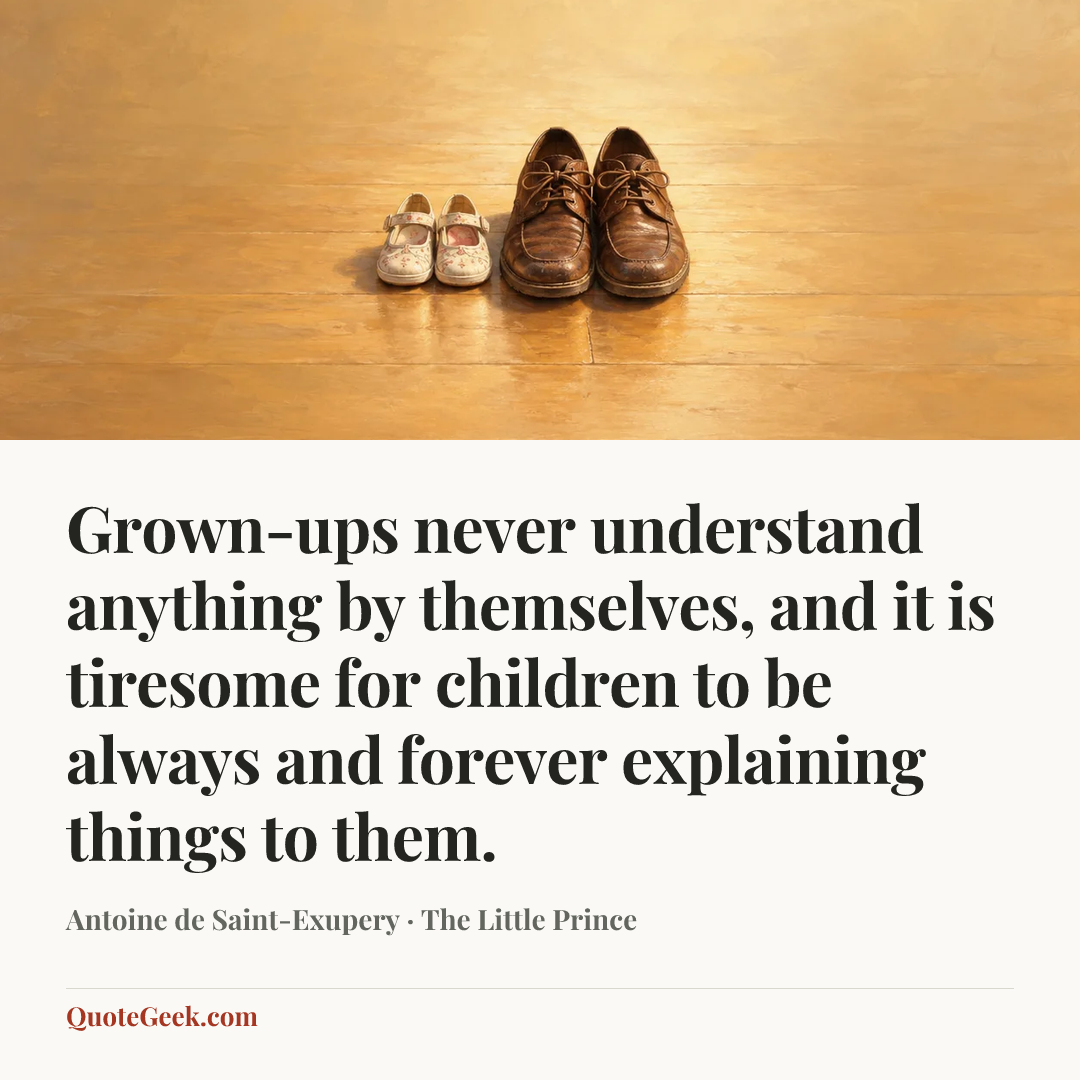 “Grown-ups never understand anything by themselves, and it is tiresome for children to be always and forever explaining things to them.” — Antoine de Saint-Exupery · The Little Prince. Illustrated QuoteGeek card.
