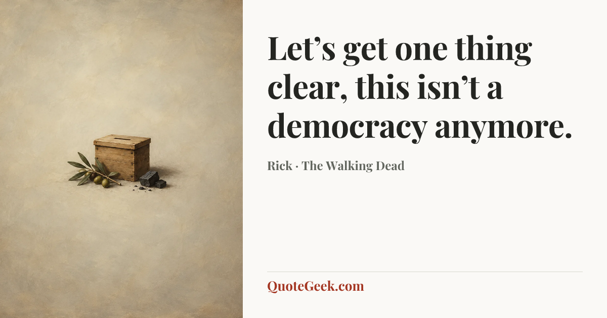 “Let’s get one thing clear, this isn’t a democracy anymore.” — Rick · The Walking Dead. Illustrated QuoteGeek card.