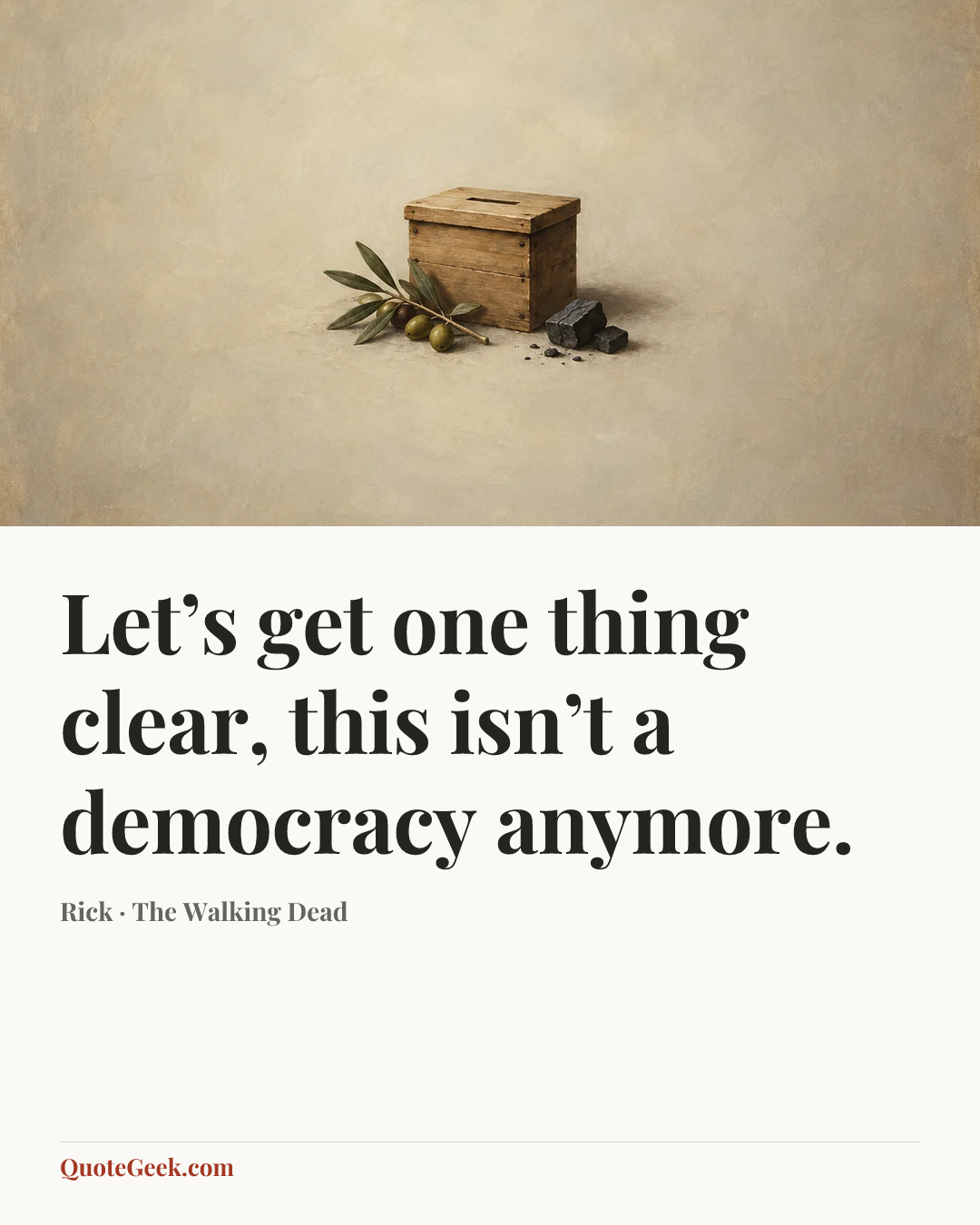 “Let’s get one thing clear, this isn’t a democracy anymore.” — Rick · The Walking Dead. Illustrated QuoteGeek card.