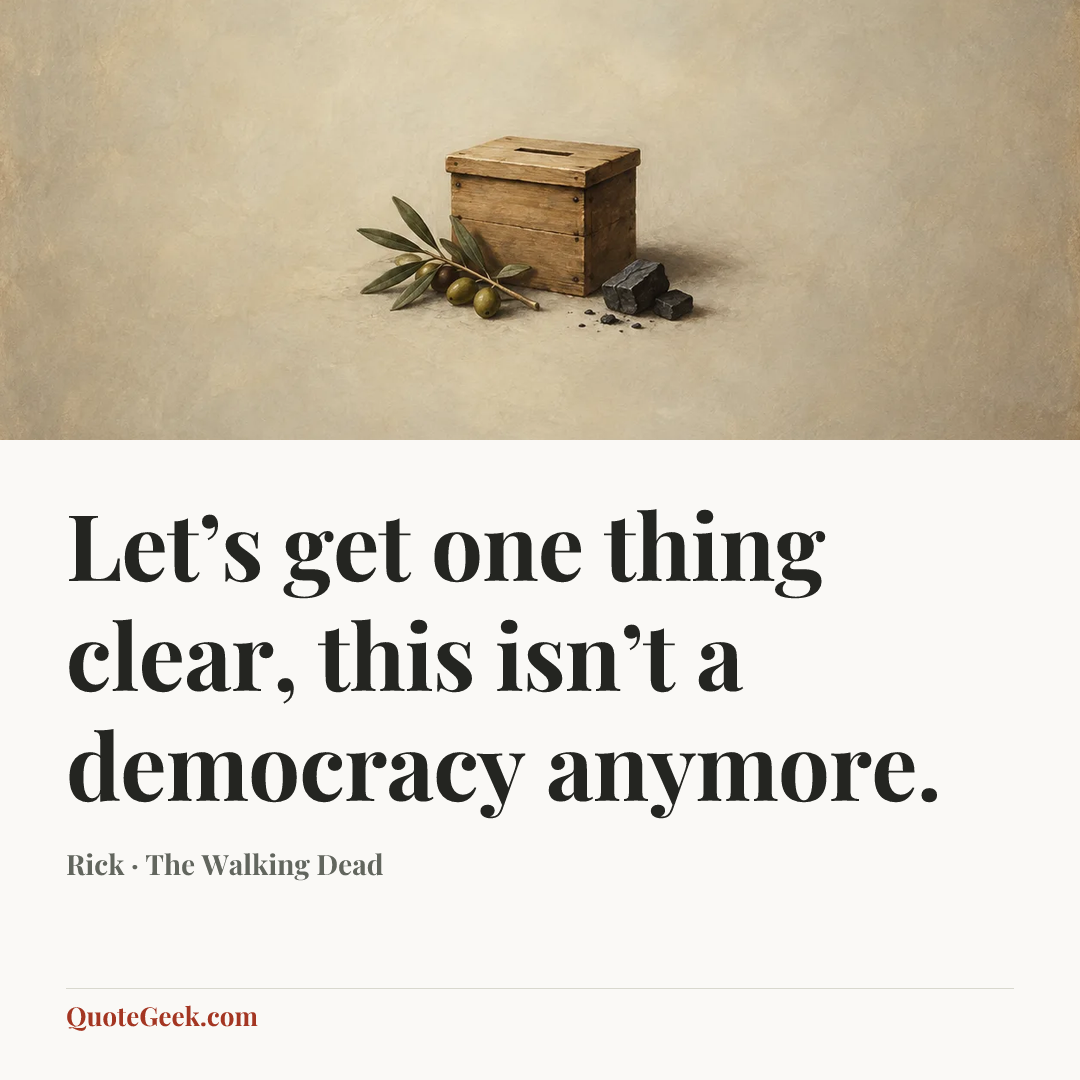 “Let’s get one thing clear, this isn’t a democracy anymore.” — Rick · The Walking Dead. Illustrated QuoteGeek card.