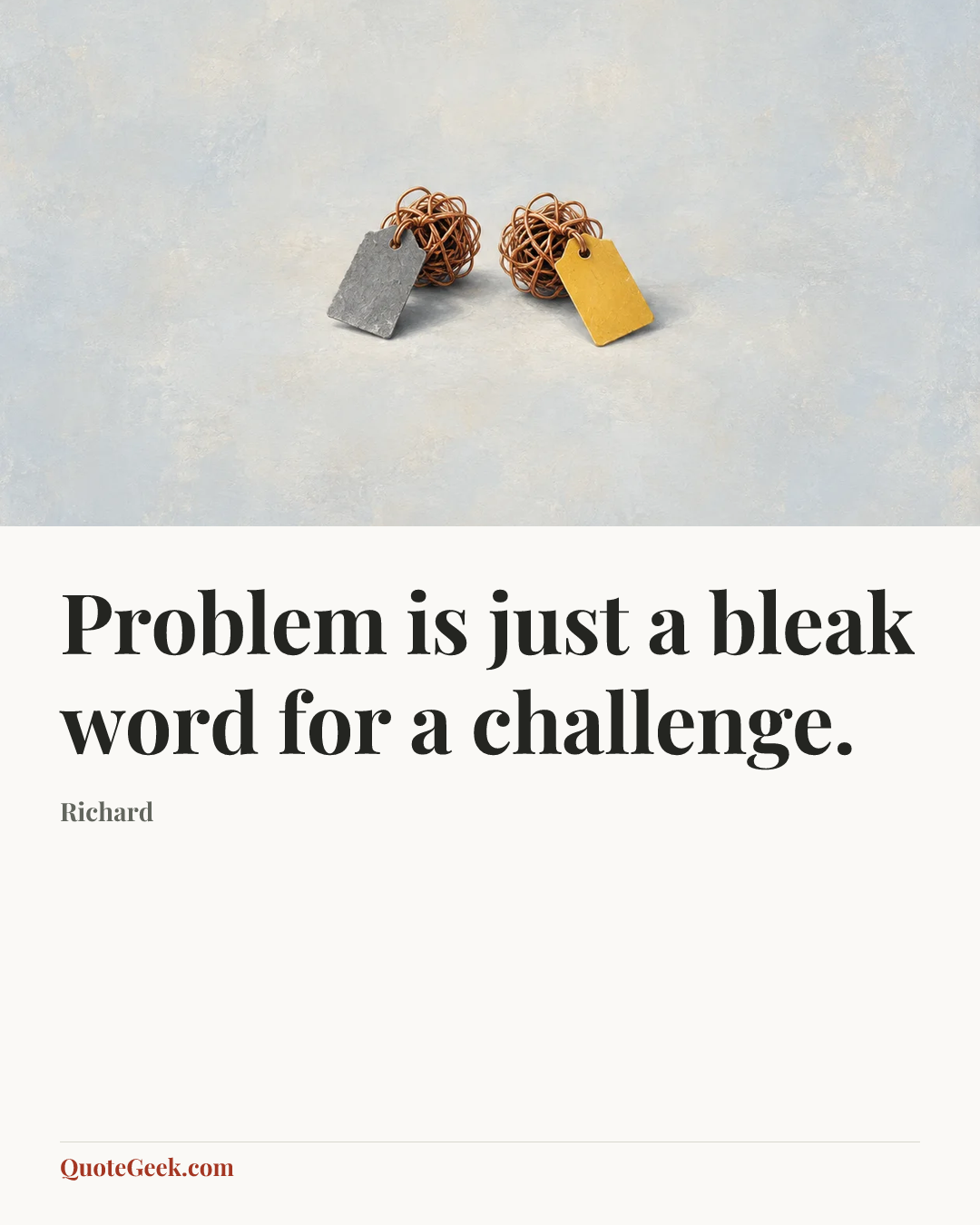 “Problem is just a bleak word for a challenge.” — Richard. Illustrated QuoteGeek card.