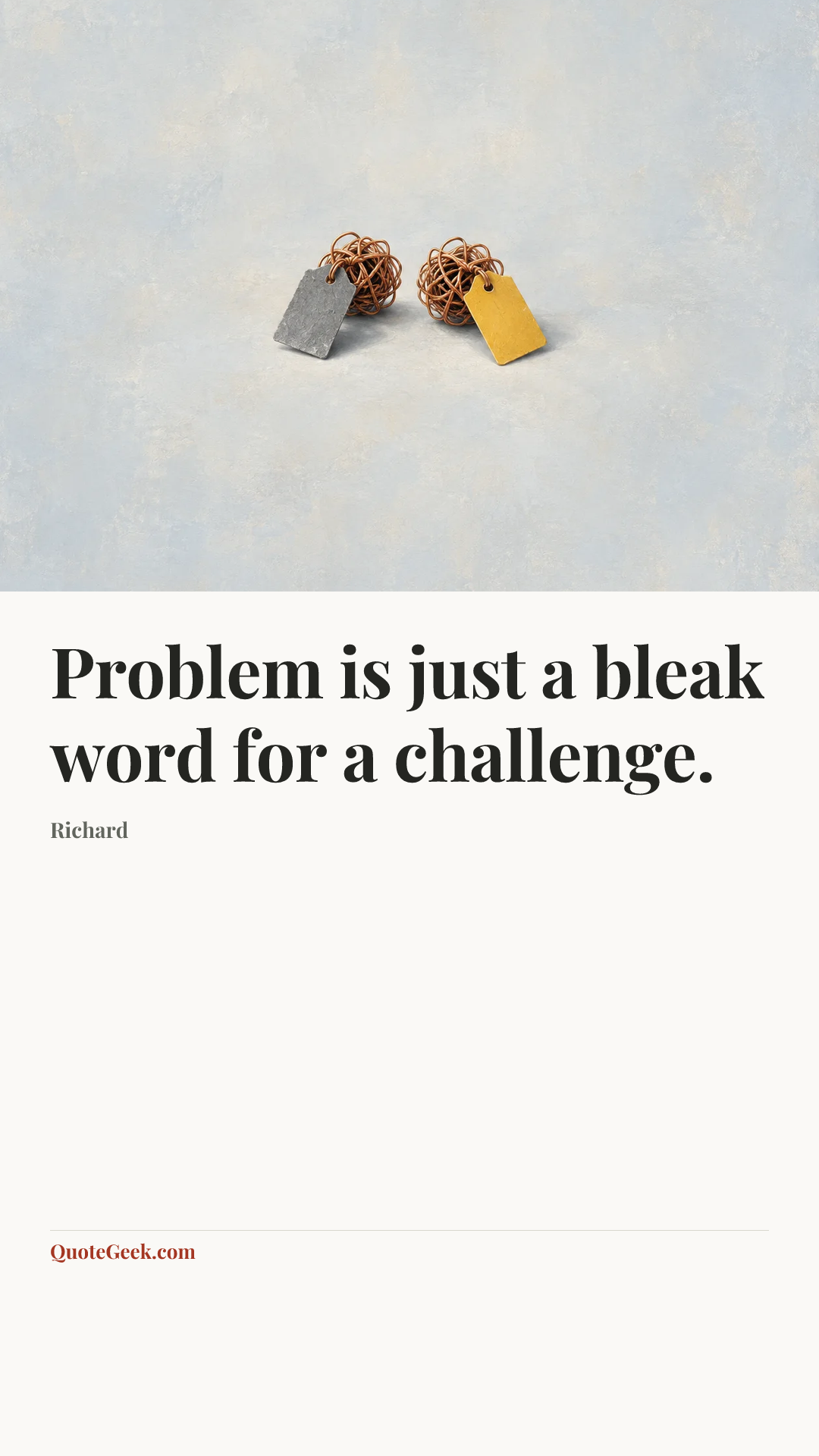 “Problem is just a bleak word for a challenge.” — Richard. Illustrated QuoteGeek card.