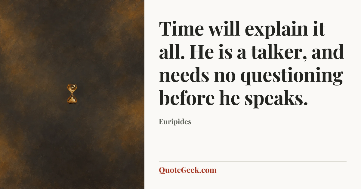 “Time will explain it all. He is a talker, and needs no questioning before he speaks.” — Euripides. Illustrated QuoteGeek card.