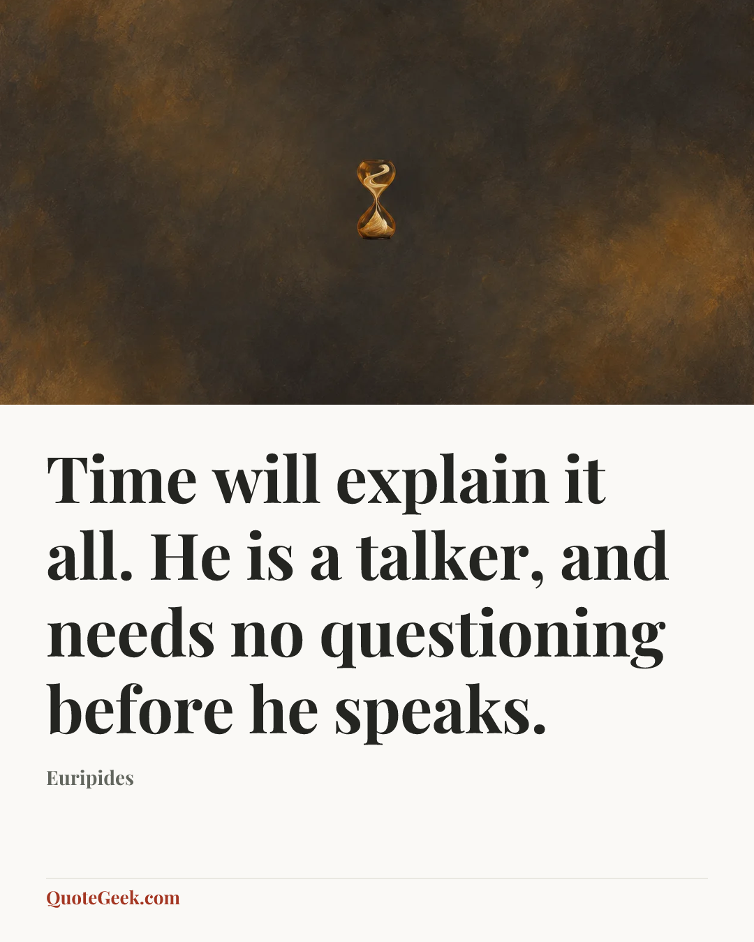“Time will explain it all. He is a talker, and needs no questioning before he speaks.” — Euripides. Illustrated QuoteGeek card.