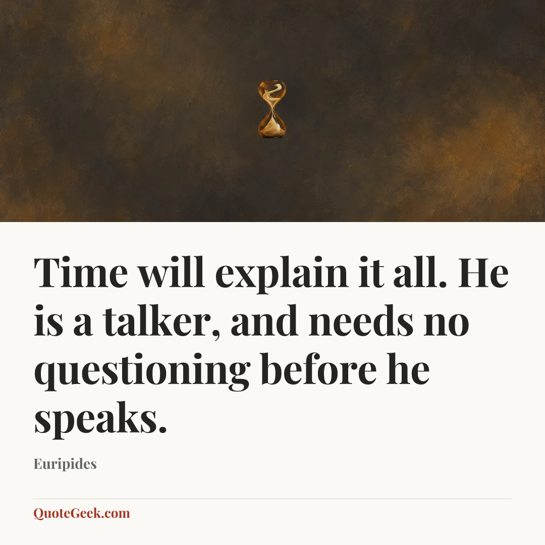 “Time will explain it all. He is a talker, and needs no questioning before he speaks.” — Euripides. Illustrated QuoteGeek card.