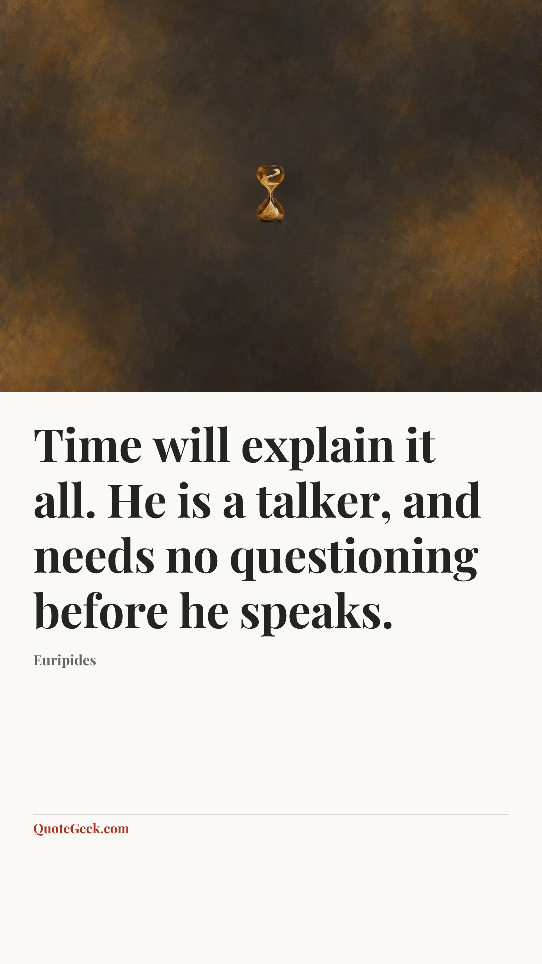 “Time will explain it all. He is a talker, and needs no questioning before he speaks.” — Euripides. Illustrated QuoteGeek card.