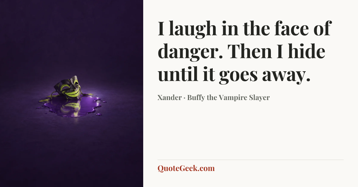 “I laugh in the face of danger. Then I hide until it goes away.” — Xander · Buffy the Vampire Slayer. Illustrated QuoteGeek card.
