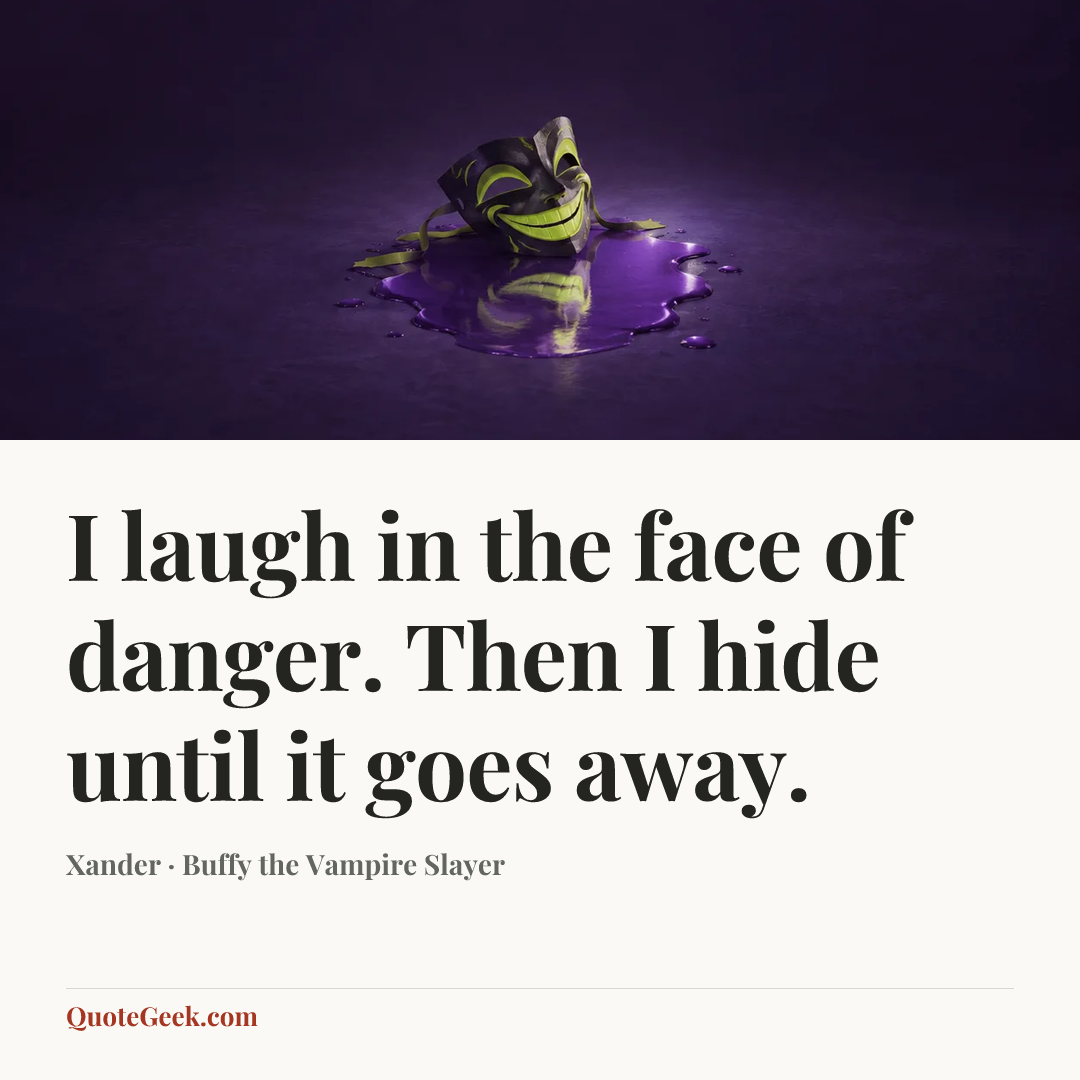 “I laugh in the face of danger. Then I hide until it goes away.” — Xander · Buffy the Vampire Slayer. Illustrated QuoteGeek card.