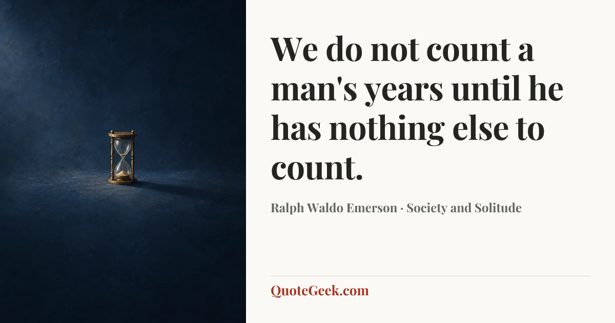 “We do not count a man's years until he has nothing else to count.” — Ralph Waldo Emerson · Society and Solitude. Illustrated QuoteGeek card.