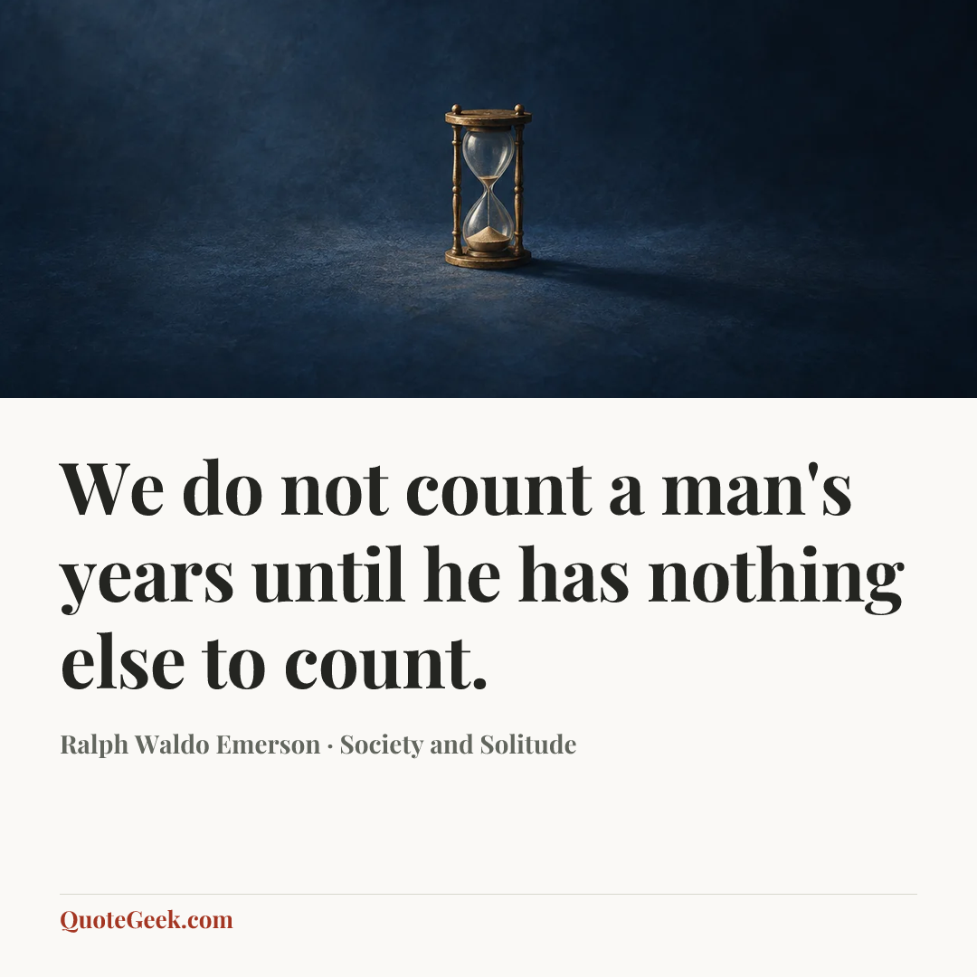“We do not count a man's years until he has nothing else to count.” — Ralph Waldo Emerson · Society and Solitude. Illustrated QuoteGeek card.