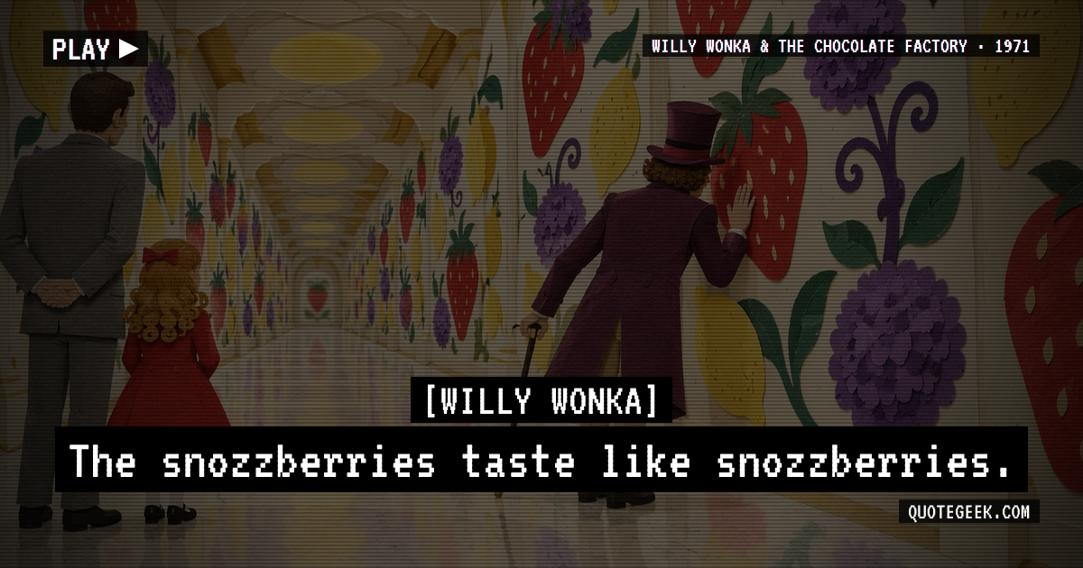 “The snozzberries taste like snozzberries.” — Willy Wonka · Willy Wonka & the Chocolate Factory. Illustrated QuoteGeek card.