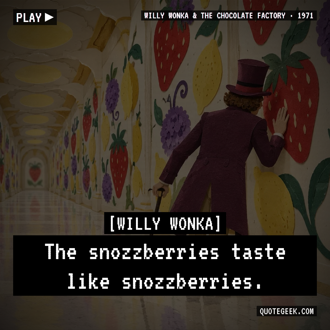 “The snozzberries taste like snozzberries.” — Willy Wonka · Willy Wonka & the Chocolate Factory. Illustrated QuoteGeek card.