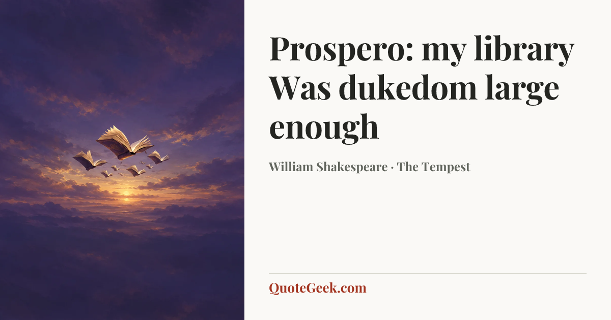 “Prospero:
my library
Was dukedom large enough” — William Shakespeare · The Tempest. Illustrated QuoteGeek card.
