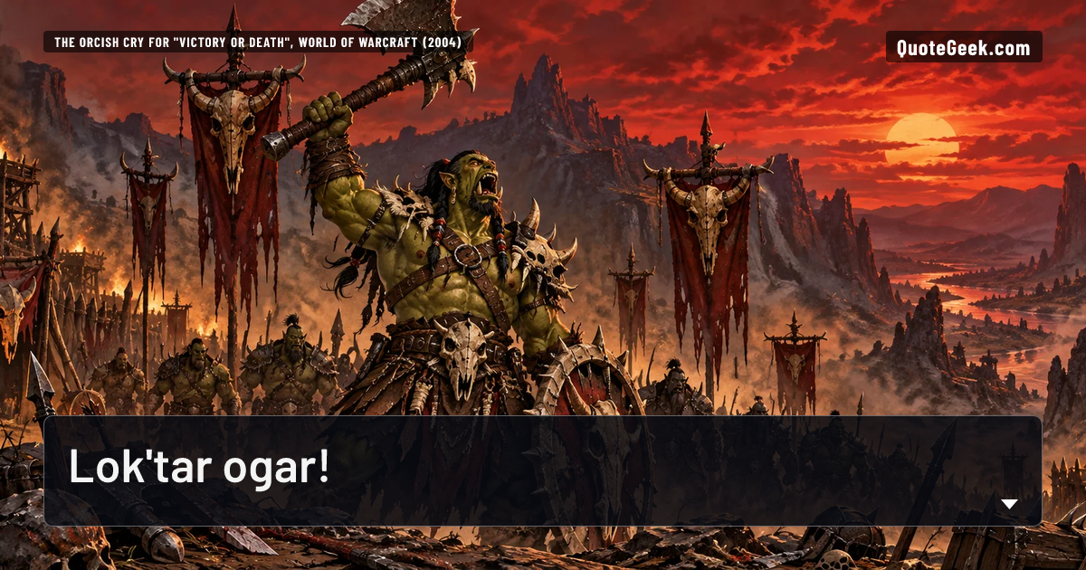 “Lok'tar ogar!” — The orcish cry for "Victory or death", World of Warcraft (2004) · World of Warcraft. Illustrated QuoteGeek card.