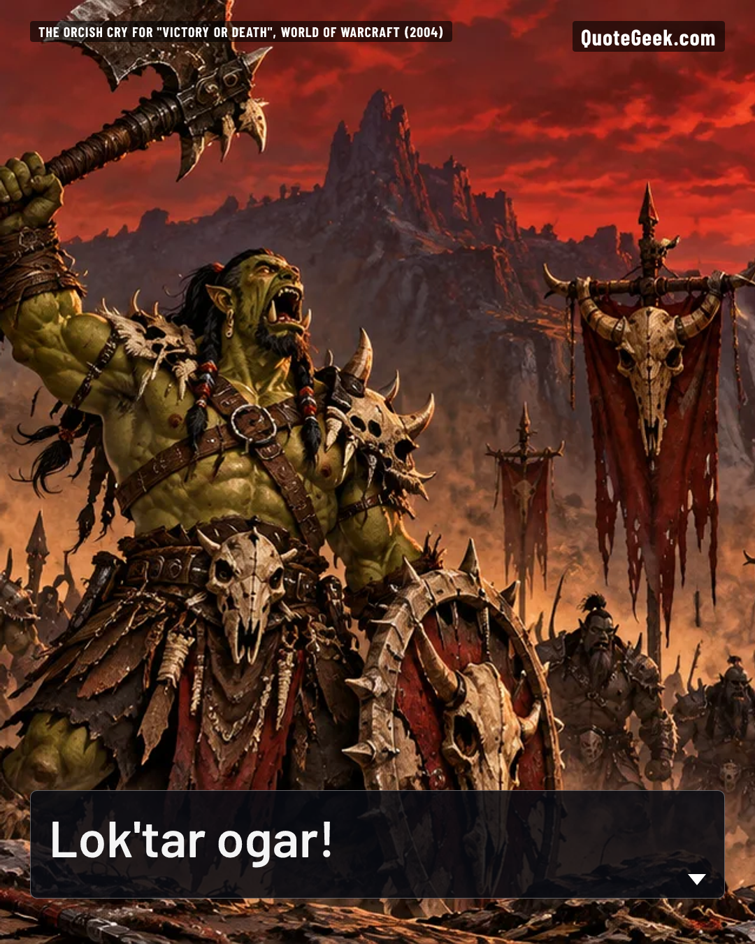 “Lok'tar ogar!” — The orcish cry for "Victory or death", World of Warcraft (2004) · World of Warcraft. Illustrated QuoteGeek card.