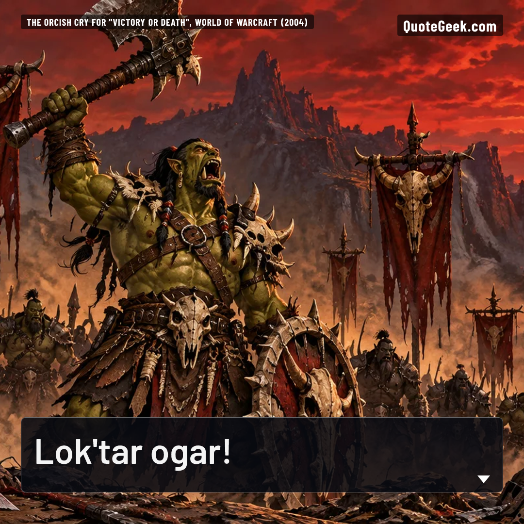 “Lok'tar ogar!” — The orcish cry for "Victory or death", World of Warcraft (2004) · World of Warcraft. Illustrated QuoteGeek card.