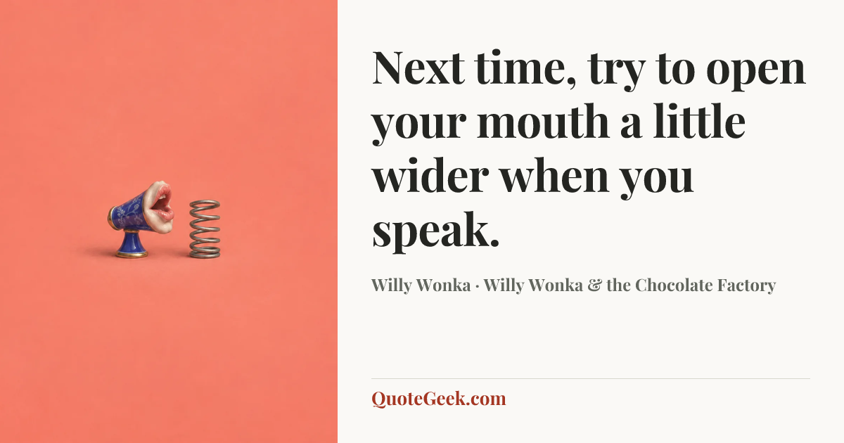 “Next time, try to open your mouth a little wider when you speak.” — Willy Wonka · Willy Wonka & the Chocolate Factory. Illustrated QuoteGeek card.