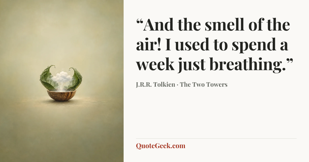 ““And the smell of the air! I used to spend a week just breathing.”” — J.R.R. Tolkien · The Two Towers. Illustrated QuoteGeek card.