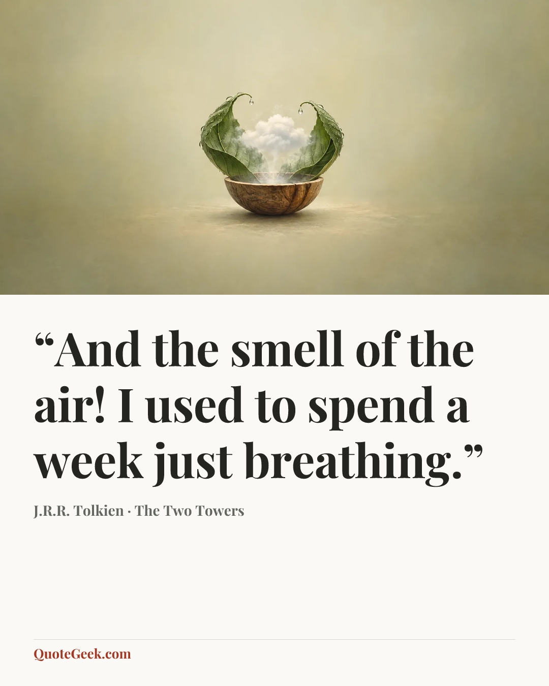 ““And the smell of the air! I used to spend a week just breathing.”” — J.R.R. Tolkien · The Two Towers. Illustrated QuoteGeek card.