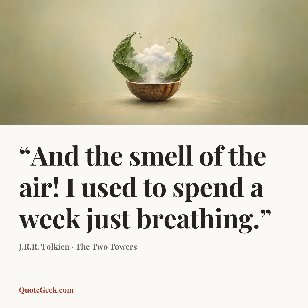 ““And the smell of the air! I used to spend a week just breathing.”” — J.R.R. Tolkien · The Two Towers. Illustrated QuoteGeek card.