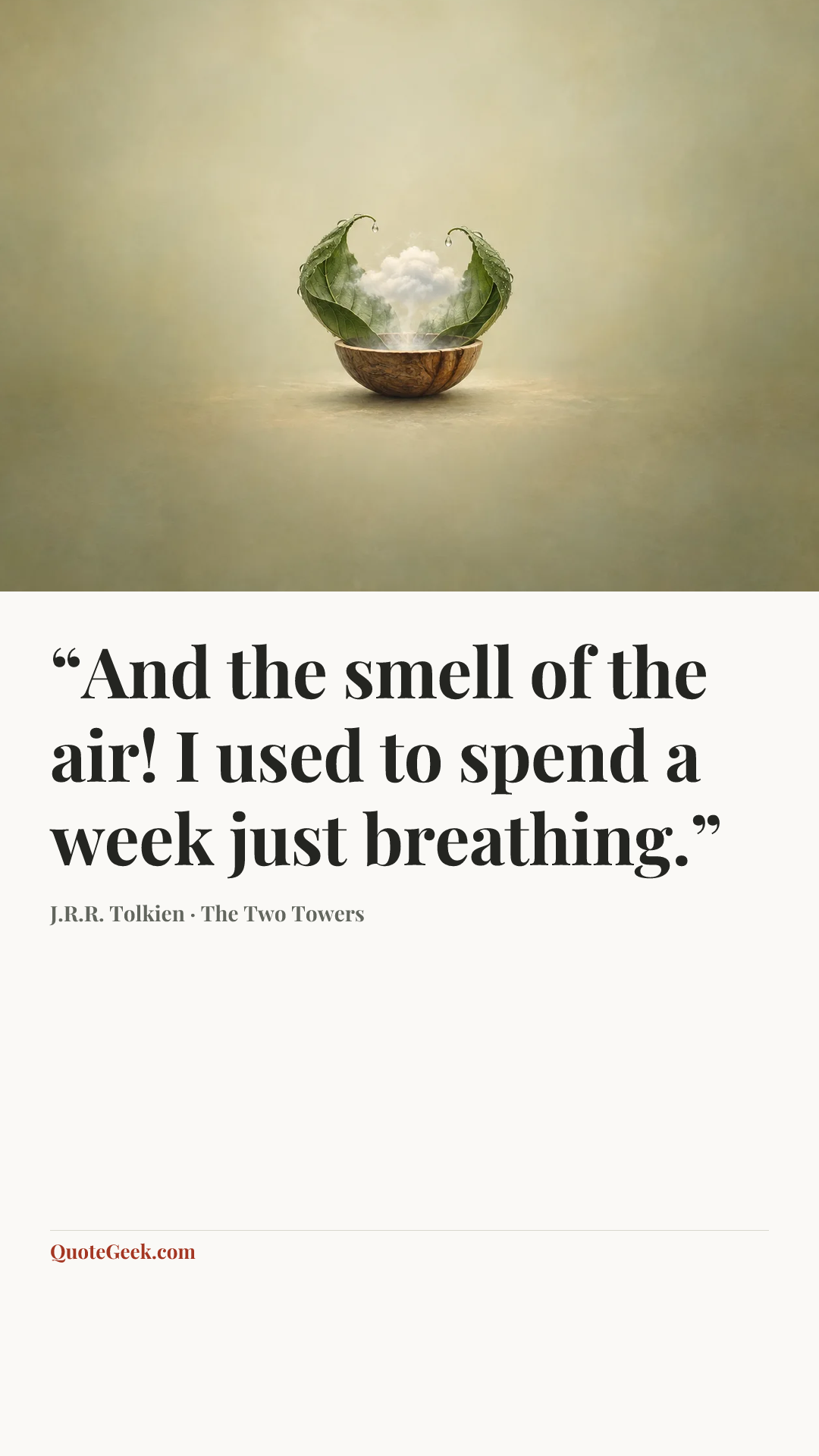 ““And the smell of the air! I used to spend a week just breathing.”” — J.R.R. Tolkien · The Two Towers. Illustrated QuoteGeek card.