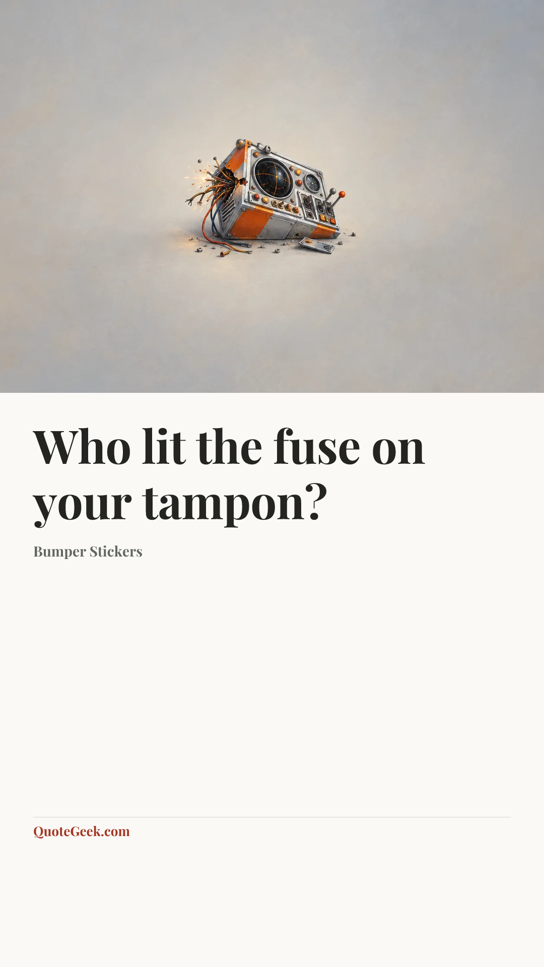 “Who lit the fuse on your tampon?” — Bumper Stickers. Illustrated QuoteGeek card.
