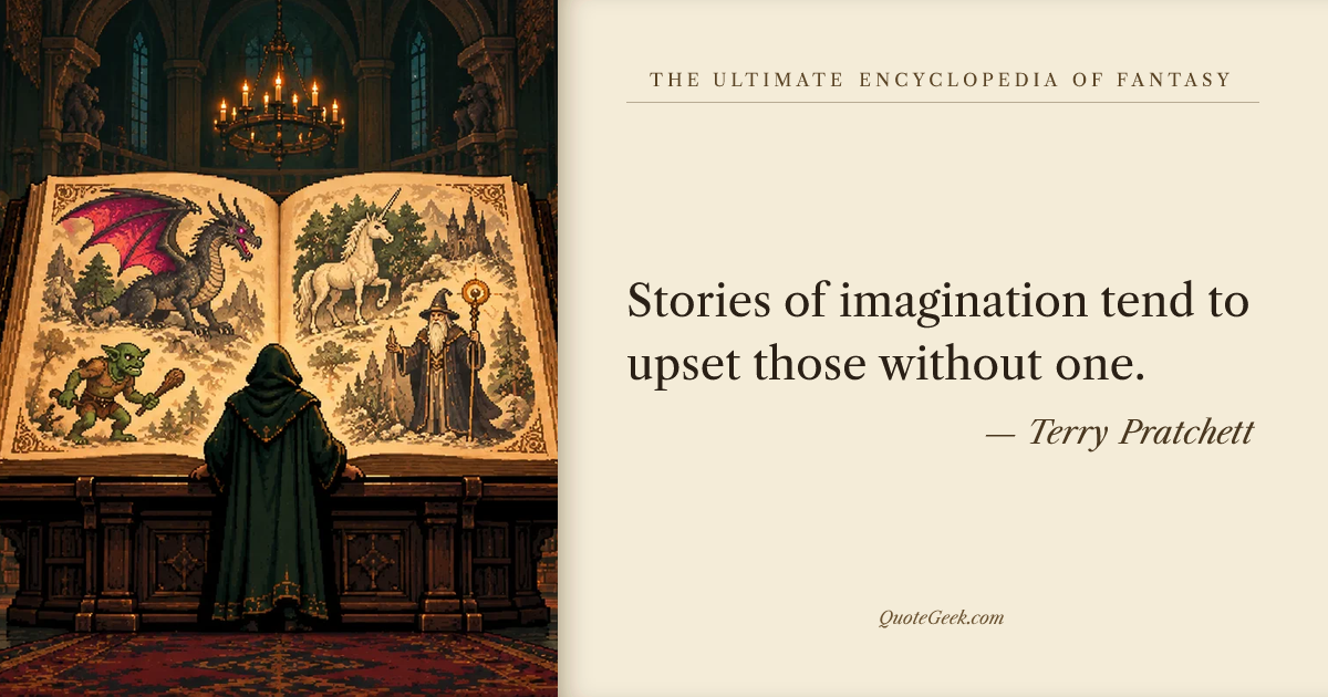 “Stories of imagination tend to upset those without one.” — Terry Pratchett · The Ultimate Encyclopedia of Fantasy. Illustrated QuoteGeek card.