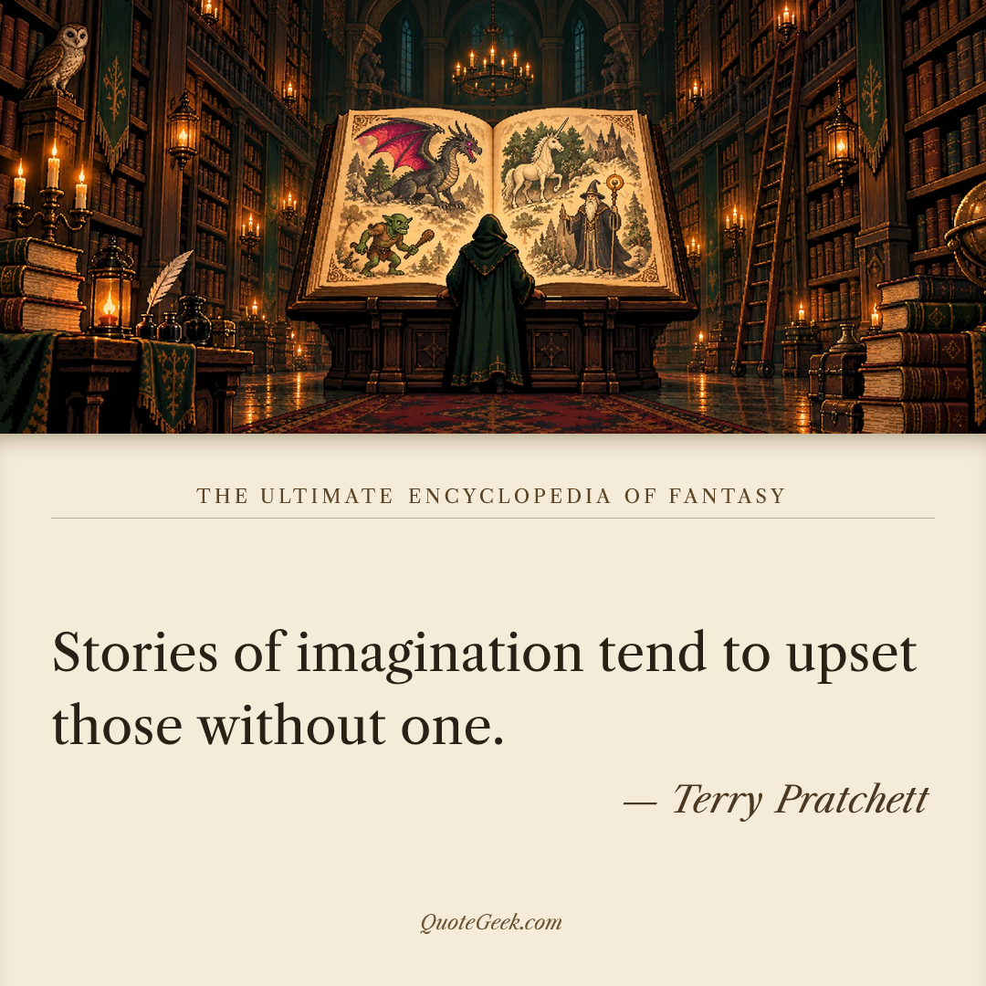 “Stories of imagination tend to upset those without one.” — Terry Pratchett · The Ultimate Encyclopedia of Fantasy. Illustrated QuoteGeek card.