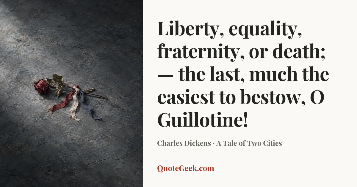 “Liberty, equality, fraternity, or death; — the last, much the easiest to bestow, O Guillotine!” — Charles Dickens · A Tale of Two Cities. Illustrated QuoteGeek card.
