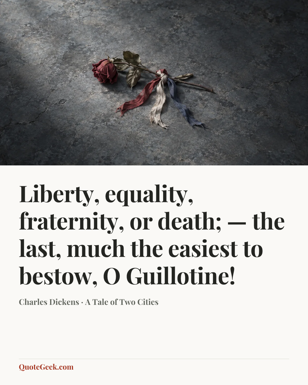 “Liberty, equality, fraternity, or death; — the last, much the easiest to bestow, O Guillotine!” — Charles Dickens · A Tale of Two Cities. Illustrated QuoteGeek card.