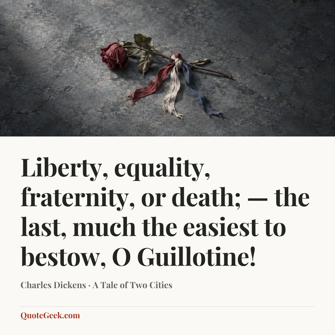 “Liberty, equality, fraternity, or death; — the last, much the easiest to bestow, O Guillotine!” — Charles Dickens · A Tale of Two Cities. Illustrated QuoteGeek card.