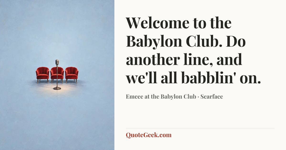 “Welcome to the Babylon Club. Do another line, and we'll all babblin' on.” — Emcee at the Babylon Club · Scarface. Illustrated QuoteGeek card.
