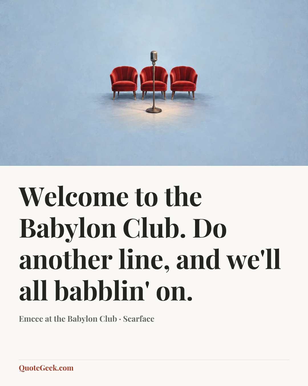 “Welcome to the Babylon Club. Do another line, and we'll all babblin' on.” — Emcee at the Babylon Club · Scarface. Illustrated QuoteGeek card.