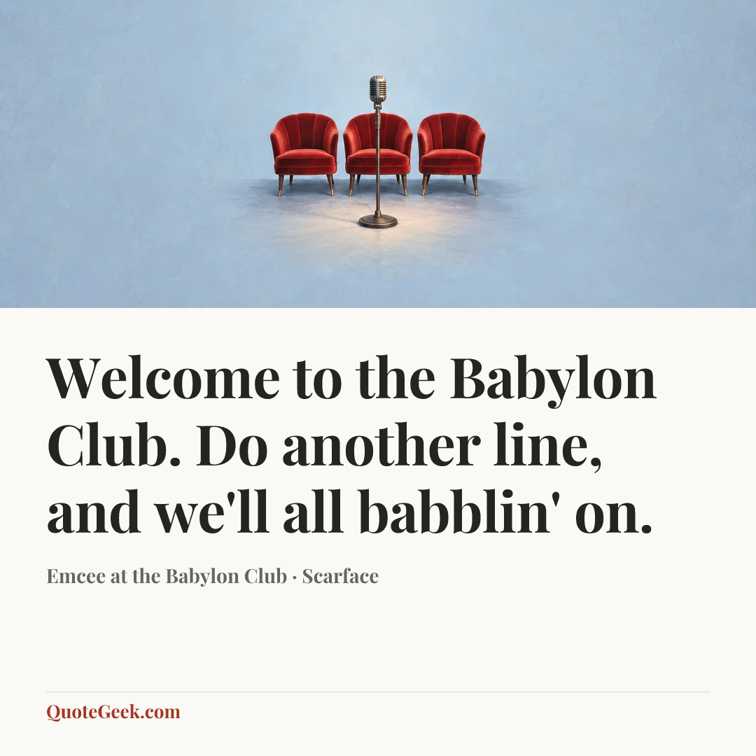 “Welcome to the Babylon Club. Do another line, and we'll all babblin' on.” — Emcee at the Babylon Club · Scarface. Illustrated QuoteGeek card.